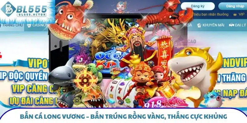 Bắn Cá Long Vương – Bắn Trúng Rồng Vàng, Thắng Cực Khủng