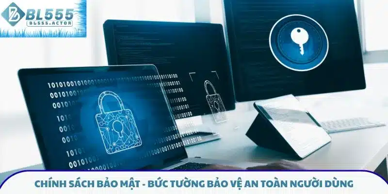 Chính sách bảo mật - Bức tường bảo vệ an toàn người dùng