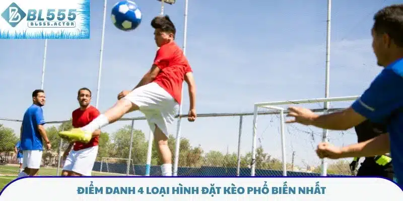 Điểm danh 4 loại hình đặt kèo phổ biến nhất