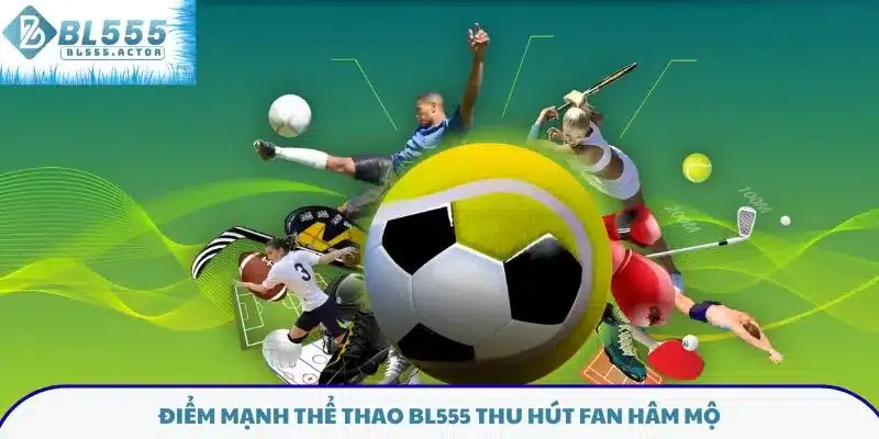 Điểm mạnh thể thao BL555 thu hút fan hâm mộ