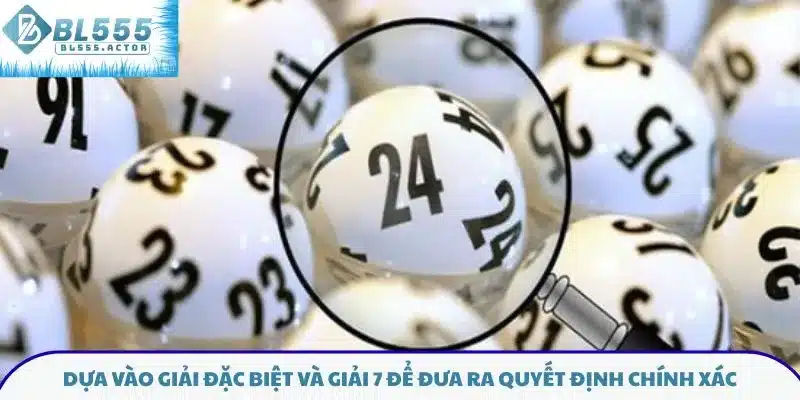 Dựa vào giải đặc biệt và giải 7 để đưa ra quyết định chính xác