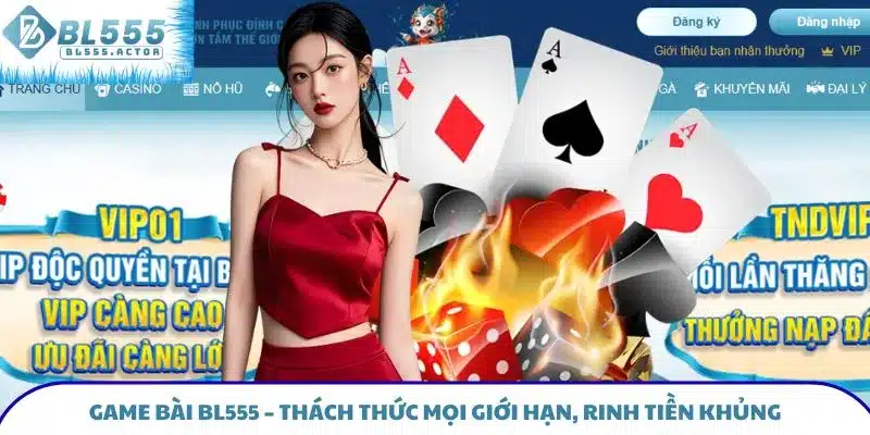 Game Bài BL555 – Thách Thức Mọi Giới Hạn, Rinh Tiền Khủng