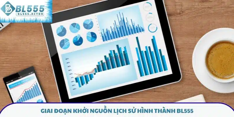 Giai đoạn khởi nguồn lịch sử hình thành BL555