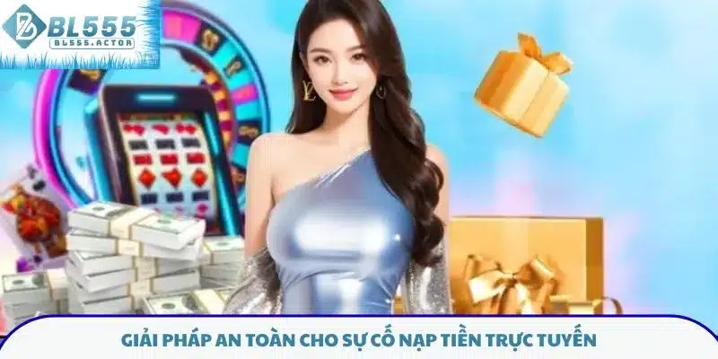 Giải pháp an toàn cho sự cố nạp tiền trực tuyến