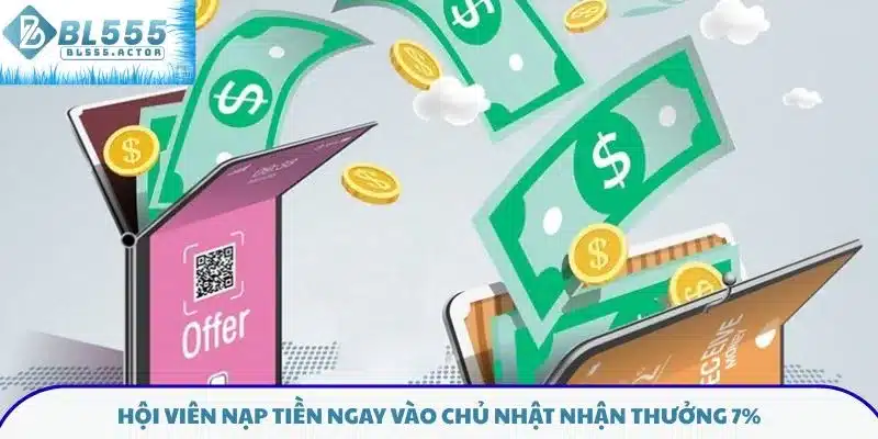 Hội viên nạp tiền ngay vào chủ nhật nhận thưởng 7%