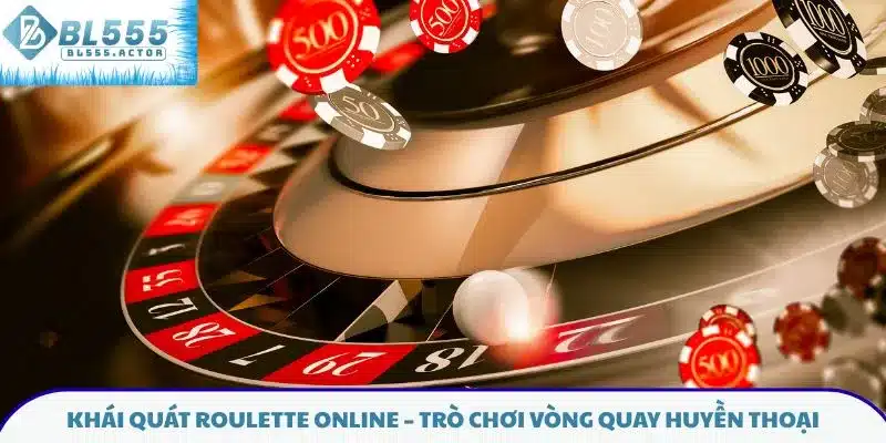 Khái quát Roulette online – Trò chơi vòng quay huyền thoại