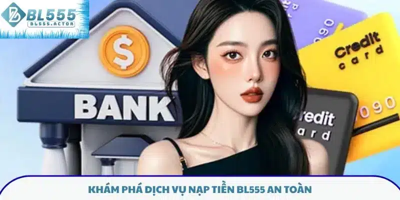 Khám phá dịch vụ nạp tiền BL555 an toàn