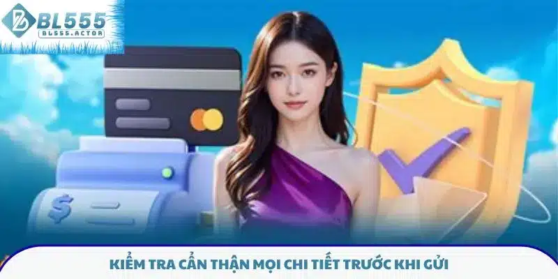 Kiểm tra cẩn thận mọi chi tiết trước khi gửi
