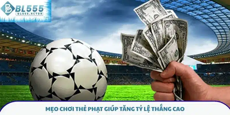 Mẹo chơi thẻ phạt giúp tăng tỷ lệ thắng cao