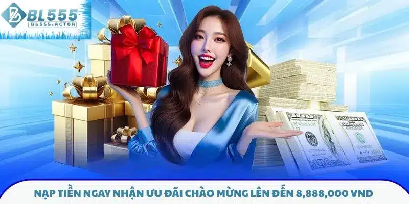 Nạp tiền ngay nhận ưu đãi chào mừng lên đến 8,888,000 VND