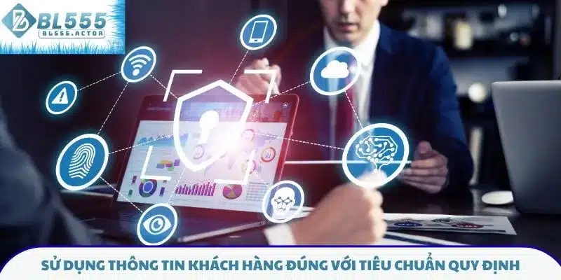 Sử dụng thông tin khách hàng đúng với tiêu chuẩn quy định