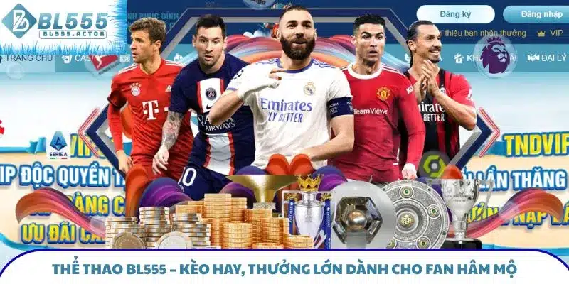 Thể Thao BL555 – Kèo Hay, Thưởng Lớn Dành Cho Fan Hâm Mộ