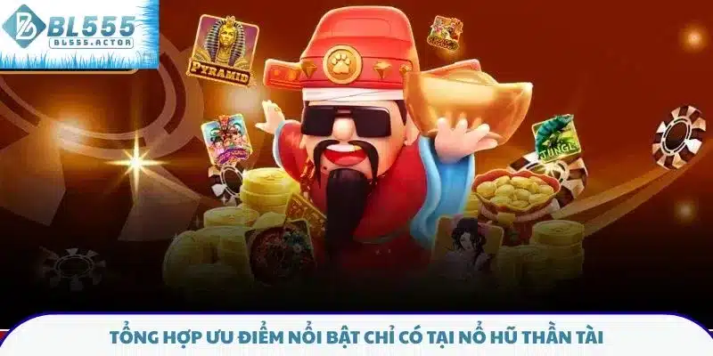 Tổng hợp ưu điểm nổi bật chỉ có tại nổ hũ Thần Tài