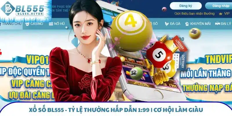 Xổ Số BL555 - Tỷ Lệ Thưởng Hấp Dẫn 1:99 | Cơ Hội Làm Giàu
