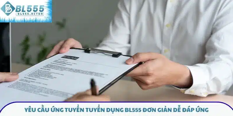 Yêu cầu ứng tuyển tuyển dụng BL555 đơn giản dễ đáp ứng